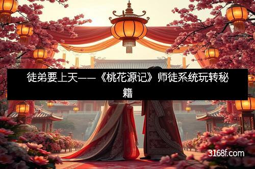 徒弟要上天——《桃花源记》师徒系统玩转秘籍