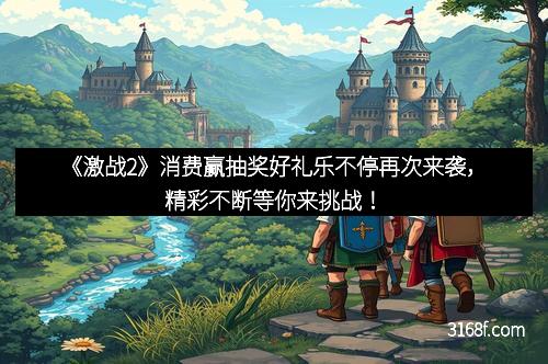 《激战2》消费赢抽奖好礼乐不停再次来袭,精彩不断等你来挑战!